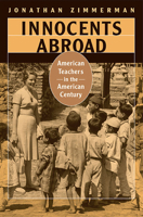 Innocents Abroad: American Teachers in the American Century 0674032063 Book Cover