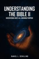 UNDERSTANDING THE BIBLE II: Discovering God's all Knowing Purpose 1968594868 Book Cover