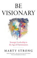 Be Visionary: Strategic Leadership in the Age of Optimization 1785354329 Book Cover