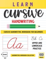 Learn Cursive Handwriting: 100 Pages Of Step By Step Learning, Includes Lower And Uppercase Letters Practice, "8.5 x11" Workbook For Beginners B08WZBQK3Q Book Cover