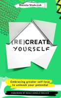 (Re)Create Yourself: Embracing Greater Self-Love to Unleash Your Potential 1529373182 Book Cover