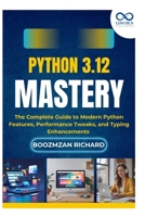 Python 3.12 Mastery: The Complete Guide to Modern Python Features, Performance Tweaks, and Typing Enhancements B0FKSM5PB9 Book Cover