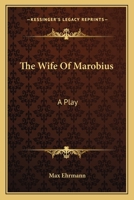 The Wife of Marobius: A Play 1146003439 Book Cover