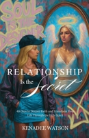 Relationship Is the Secret: 40 Days to Deepen Faith and Transform Your Life Through the Holy Spirit B0FD4YLQ2G Book Cover