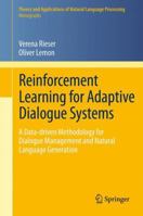 Reinforcement Learning for Adaptive Dialogue Systems: A Data-driven Methodology for Dialogue Management and Natural Language Generation 3642249418 Book Cover