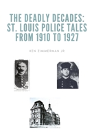 The Deadly Decades: St. Louis Police Tales from 1910 to 1927 1088134149 Book Cover