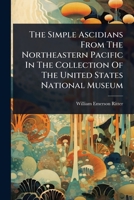 The Simple Ascidians From The Northeastern Pacific In The Collection Of The United States National Museum 1024850641 Book Cover