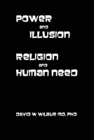Power and Illusion: Religion and Human Need 0557669502 Book Cover