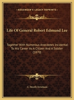 Life Of General Robert Edmund Lee: Together With Numerous Anecdotes Incidental To His Career As A Citizen And A Soldier 1120315743 Book Cover