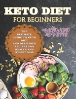 Keto Diet For Beginners: The Ultimate Guide To Keto Diet And Delicious Recipes For Health And Weight Loss B084DGX2HK Book Cover