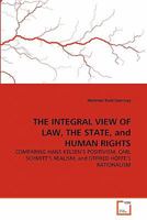 THE INTEGRAL VIEW OF LAW, THE STATE, and HUMAN RIGHTS: COMPARING HANS KELSEN'S POSITIVISM, CARL SCHMITT'S REALISM, and OTFRIED HÖFFE'S RATIONALISM 3639293630 Book Cover