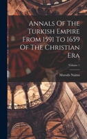 Annals Of The Turkish Empire From 1591 To 1659 Of The Christian Era; Volume 1 1017494770 Book Cover