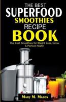 The Best Superfood Smoothies Recipe Book: The Best Smoothies for Weight Loss, Detox & Perfect Health 1981575626 Book Cover