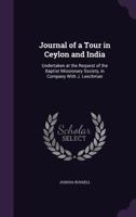 Journal of a Tour in Ceylon and India: Undertaken at the Request of the Baptist Missionary Society, in Company With J. Leechman 1358446709 Book Cover