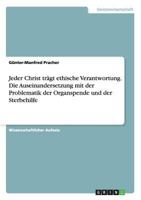 Jeder Christ tr�gt ethische Verantwortung. Die Auseinandersetzung mit der Problematik der Organspende und der Sterbehilfe 3640156668 Book Cover