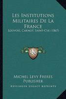 Les Institutions Militaires De La France: Louvois, Carnot, Saint-Cyr (1867) 1160173362 Book Cover