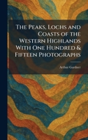 The Peaks, Lochs and Coasts of the Western Highlands With One Hundred & Fifteen Photographs 1025351754 Book Cover