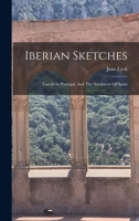 Iberian Sketches: Travels In Portugal And The Northwest Of Spain 1018835156 Book Cover
