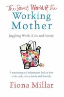 The Secret World of the Working Mother: Juggling Work, Kids and Sanity 0091924235 Book Cover