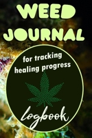 Weed Journal For Tracking Healing Progress Logbook: Cannabis Journal, Strain Results, Log Book, Record Keeper Health Notes (Patients Medical Notebook) 1698820569 Book Cover