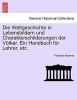 Die Weltgeschichte in Lebensbildern und Charakterschilderungen der Völker Ein Handbuch für Lehrer, etc. 1241433992 Book Cover