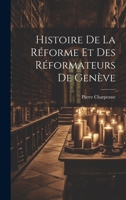 Histoire De La Réforme Et Des Réformateurs De Genève (French Edition) 0270546014 Book Cover