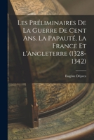 Les préliminaires de la guerre de cent ans. La papauté, la France et l'Angleterre (1328-1342) 1016848617 Book Cover
