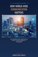 How World-Wide Communications Happens: How Communications Infrastructure Actually Works in Modern Life for Beginners B0H8KZXMVH Book Cover
