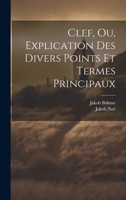 Clef, Ou, Explication Des Divers Points Et Termes Principaux 1022467360 Book Cover
