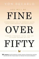 Fine Over Fifty: Empowering You to Embrace Aging with Confidence and Resilience Finding Strength, Faith, and Joy in Every Season of Life B0FSG1TQK4 Book Cover
