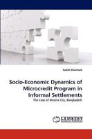 Socio-Economic Dynamics of Microcredit Program in Informal Settlements: The Case of Khulna City, Bangladesh 3838321200 Book Cover
