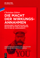 Die Macht Der Wirkungsannahmen: Medienarbeit Des Britischen Und Deutschen Militärs in Der Ersten Hälfte Des 20. Jahrhunderts 3110448246 Book Cover