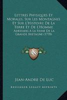 Lettres Physiques Et Morales, Sur Les Montagnes Et Sur L'Histoire De La Terre Et De L'Homme: Adressees A La Reine De La Grande Bretagne (1778) 1148309063 Book Cover