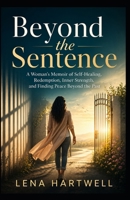 Beyond the Sentence: A Woman’s Memoir of Self-Healing, Redemption, Inner Strength, and Finding Peace Beyond the Past B0GZDSQV6X Book Cover