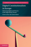 Digital Constitutionalism in Europe: Reframing Rights and Powers in the Algorithmic Society 1009069233 Book Cover