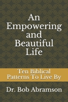 An Empowering and Beautiful Life: Ten Biblical Patterns To Live By B092467HDB Book Cover