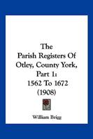 The parish registers of Otley Part 1. 1562 to 1672 1120912199 Book Cover