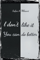 I Don't Like It, You Can Do Better 1647492629 Book Cover