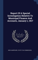 Report Of A Special Investigation Relative To Municipal Finance And Accounts, January 1, 1917... 1340422808 Book Cover