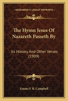 The Hymn Jesus Of Nazareth Passeth By: Its History And Other Verses 1120035988 Book Cover