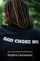 God Chose Me: How I Discovered My Godly Purpose 1948581507 Book Cover