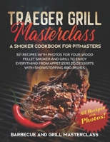 Traeger Grill Masterclass - A Smoker Cookbook for Pitmasters: 301 Recipes with Photo for your Wood Pellet Smoker and Grill to Enjoy Everything from ... BBQ Dishes null Book Cover