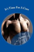 It's Time for a Cure: It's Time to Curb Your Carbs to Keep Your Dignity and Save Your Life 1530564328 Book Cover