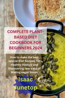 COMPLETE PLANT-BASED DIET COOKBOOK FOR BEGINNERS 2024: How to make the best special Diet Recipes for Healthy lifestyle and Discovering new ways of Making vegan Soups B0CWDGQ2W3 Book Cover