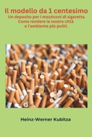 Il modello da 1 centesimo.: Un deposito per i mozziconi di sigaretta. Come rendere le nostre città e l'ambiente più puliti. (Italian Edition) B0DV9CL7P7 Book Cover