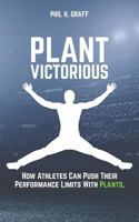 Plant Victorious: How Athletes Can Push Their Performance Limits With Plants 1718160941 Book Cover