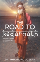 The Road to Kedarnath: Everyone is entitled to improbable gifts of grace 1649535791 Book Cover