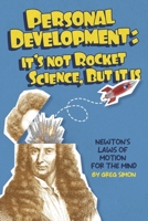 Personal Development: It's Not Rocket Science, but It Is: Newton's Laws of Motion for the Mind 1667894501 Book Cover