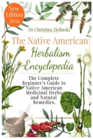 The Native American Herbalism Encyclopedia: The Complete Beginner's Guide to Native American Medicinal Herbs and Natural Remedies 1801239746 Book Cover