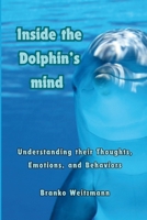 Inside the Dolphin Mind: Understanding The Dolphin's Thoughts, Emotions, and Behaviors 1326989324 Book Cover